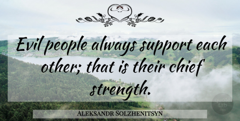 Aleksandr Solzhenitsyn Quote About Evil People, Support, Chiefs: Evil People Always Support Each...