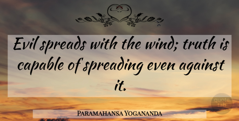 Paramahansa Yogananda Quote About Wind, Evil, Truth Is: Evil Spreads With The Wind...