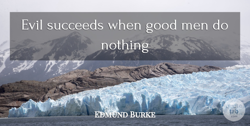 Edmund Burke Quote About Men, Evil, Good Man: Evil Succeeds When Good Men...