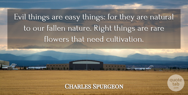 Charles Spurgeon Quote About Flower, Evil, Needs: Evil Things Are Easy Things...