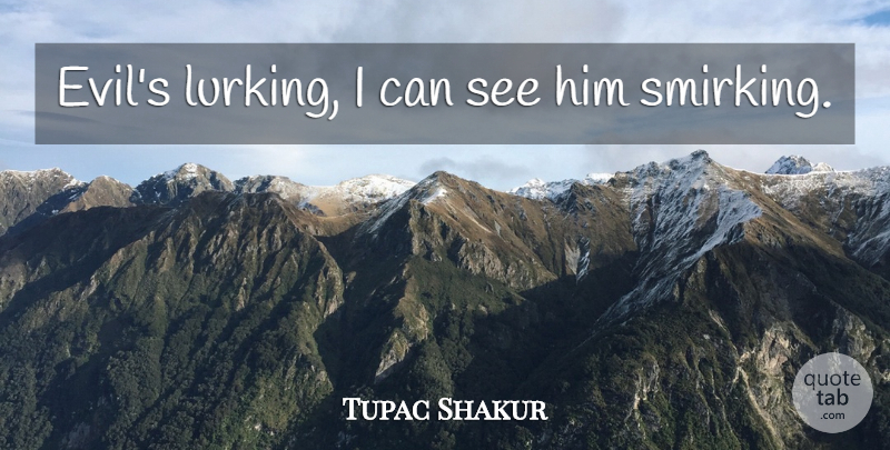 Tupac Shakur Quote About Evil, I Can, Lurking: Evils Lurking I Can See...