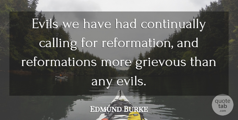 Edmund Burke Quote About Evil, Calling, Reformation: Evils We Have Had Continually...