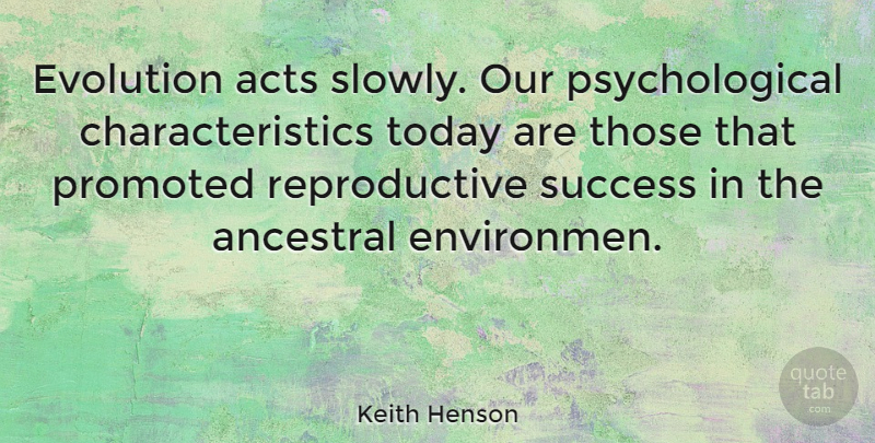 Keith Henson Quote About Today, Evolution, Psychological: Evolution Acts Slowly Our Psychological...