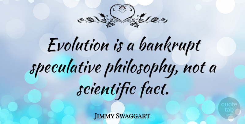 Jimmy Swaggart Quote About Bankrupt, Scientific: Evolution Is A Bankrupt Speculative...