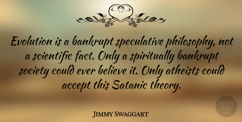 Jimmy Swaggart Quote About Atheist, Stupid, Philosophy: Evolution Is A Bankrupt Speculative...
