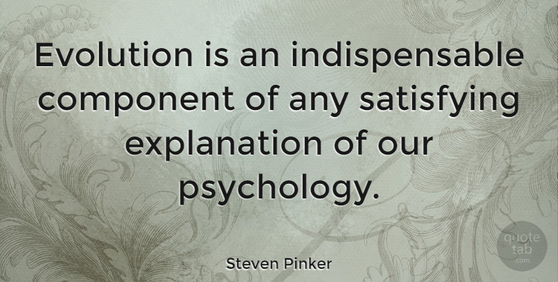 Steven Pinker Quote About Psychology, Evolution, Indispensable: Evolution Is An Indispensable Component...