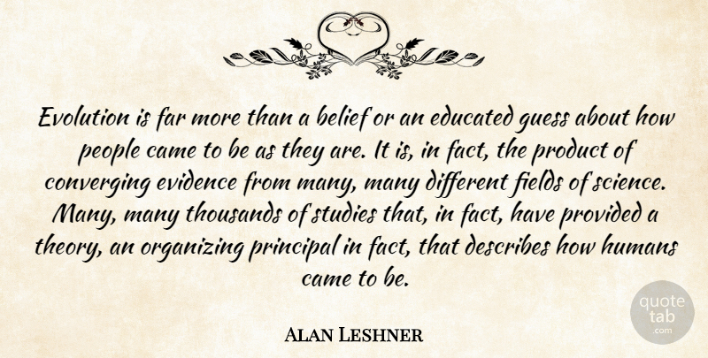 Alan Leshner Quote About People, Different, Fields: Evolution Is Far More Than...