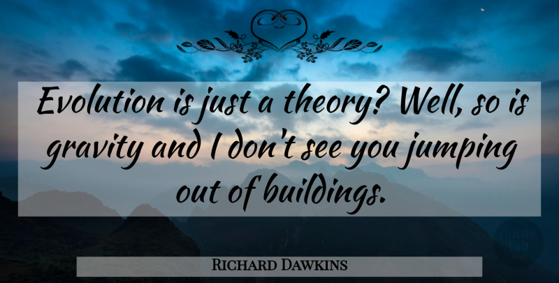 Richard Dawkins Quote About Jumping, Evolution, Building: Evolution Is Just A Theory...