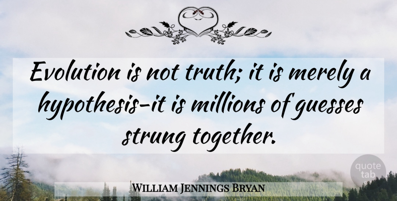 William Jennings Bryan Quote About Together, Evolution, Hypothesis: Evolution Is Not Truth It...