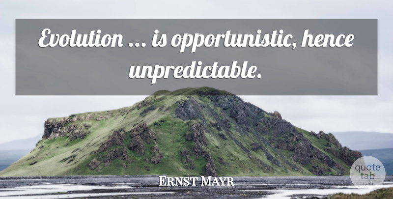 Ernst Mayr Quote About Religion, Atheism, Evolution: Evolution Is Opportunistic Hence Unpredictable...