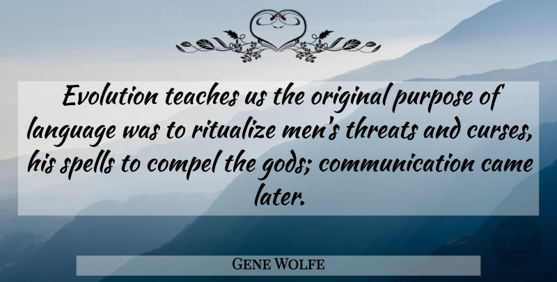 Gene Wolfe Quote About Communication, Men, Purpose: Evolution Teaches Us The Original...