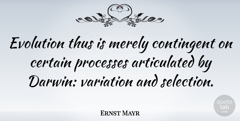 Ernst Mayr Quote About Variation, Evolution, Certain: Evolution Thus Is Merely Contingent...