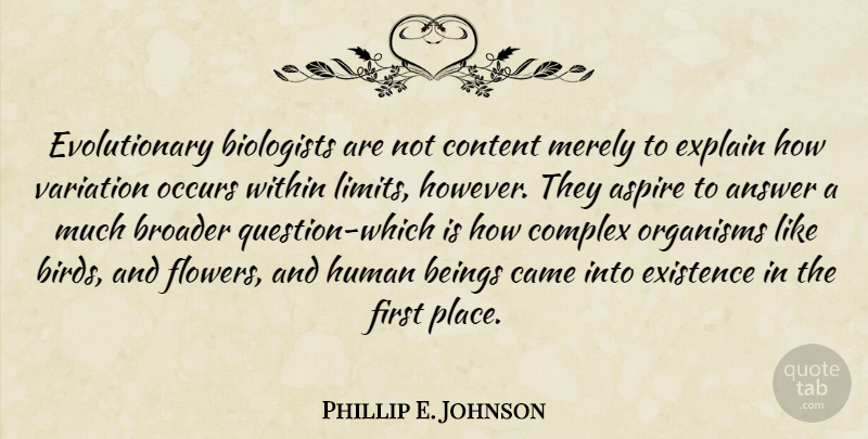 Phillip E. Johnson Quote About Answer, Aspire, Beings, Biologists, Broader: Evolutionary Biologists Are Not Content...