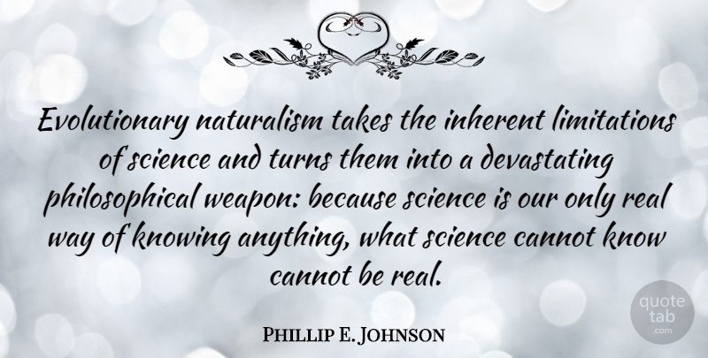 Phillip E. Johnson Quote About Real, Philosophical, Knowing: Evolutionary Naturalism Takes The Inherent...