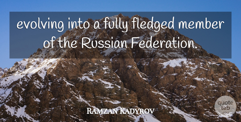 Ramzan Kadyrov Quote About Evolving, Fully, Member, Russian: Evolving Into A Fully Fledged...