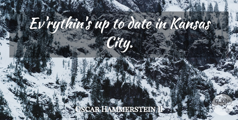 Oscar Hammerstein II Quote About Kansas City, Kansas, Cities: Evrythins Up To Date In...