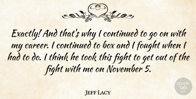Jeff Lacy Quote About Box, Continued, Fight, Fought, November: Exactly And Thats Why I...