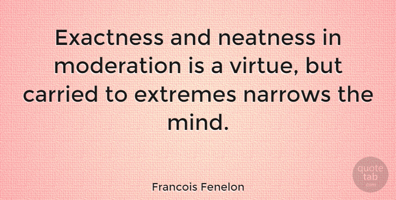 Francois Fenelon Quote About Mind, Facts, Virtue: Exactness And Neatness In Moderation...