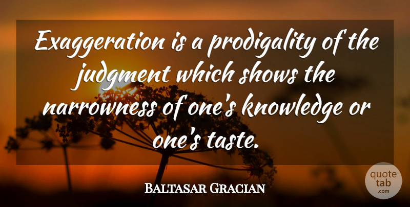 Baltasar Gracian Quote About Exaggeration Is, Taste, Judgment: Exaggeration Is A Prodigality Of...