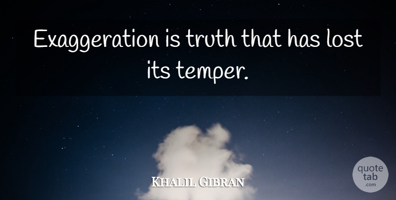 Khalil Gibran Quote About Inspirational, Wisdom, Anger: Exaggeration Is Truth That Has...