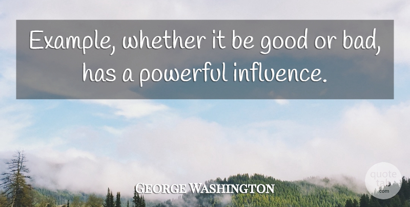George Washington Quote About Powerful, Example, Influence: Example Whether It Be Good...