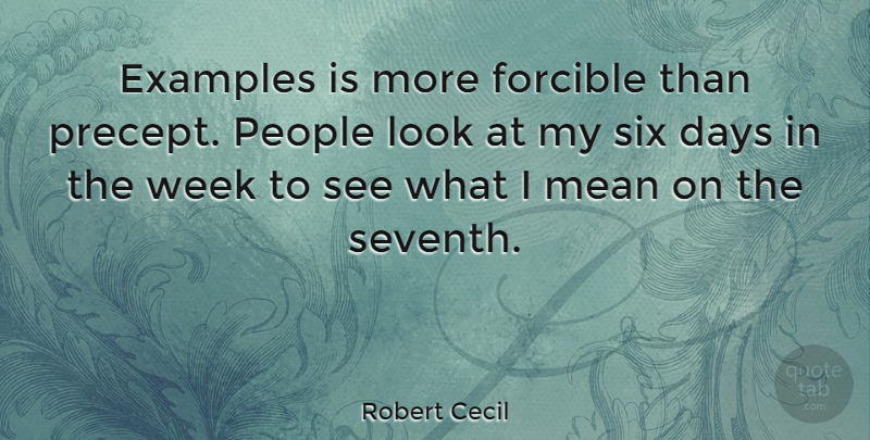 Robert Cecil Quote About Examples, Forcible, People, Six: Examples Is More Forcible Than...