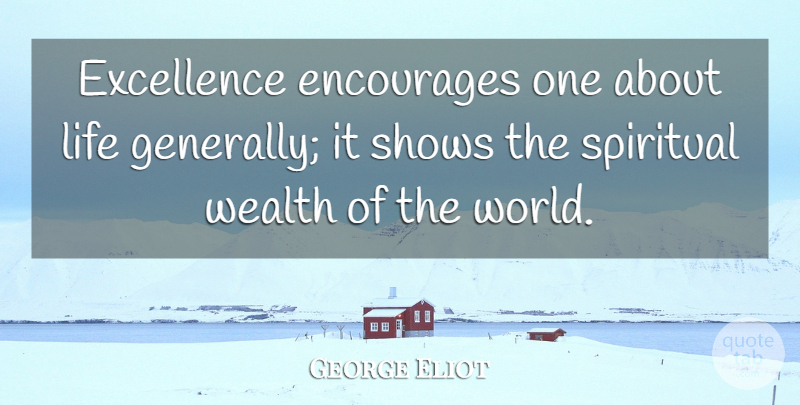 George Eliot Quote About Life, Spiritual, Excellence: Excellence Encourages One About Life...