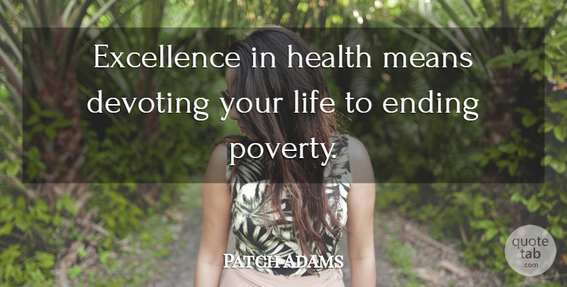 Patch Adams Quote About Mean, Excellence, Poverty: Excellence In Health Means Devoting...