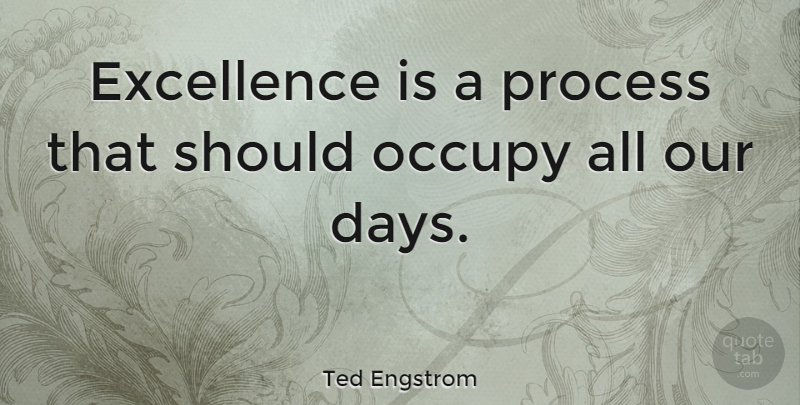 Ted Engstrom Quote About Occupy: Excellence Is A Process That...