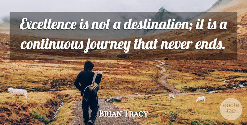 Brian Tracy Quote About Journey, Greatness, Excellence: Excellence Is Not A Destination...