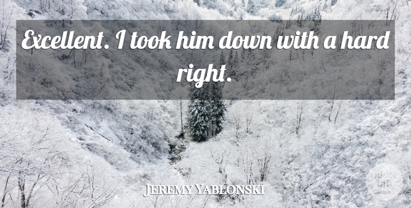 Jeremy Yablonski Quote About Hard, Took: Excellent I Took Him Down...