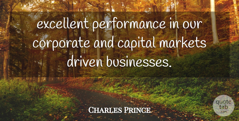 Charles Prince Quote About Capital, Corporate, Driven, Excellent, Markets: Excellent Performance In Our Corporate...