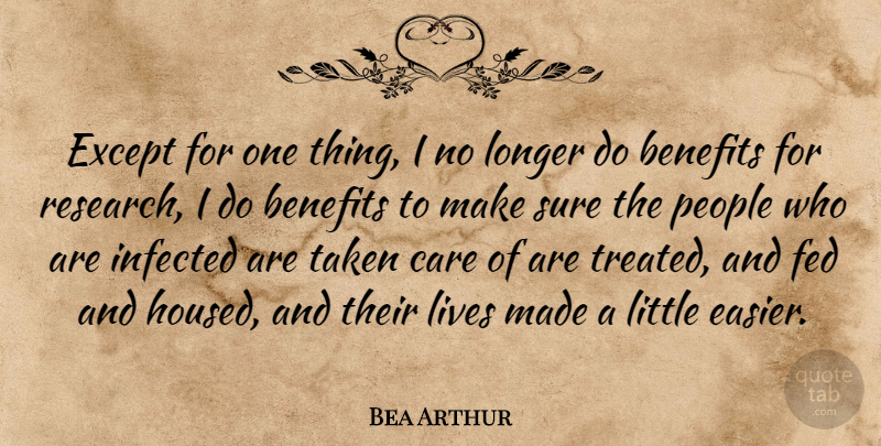 Bea Arthur Quote About Benefits, Care, Except, Fed, Infected: Except For One Thing I...