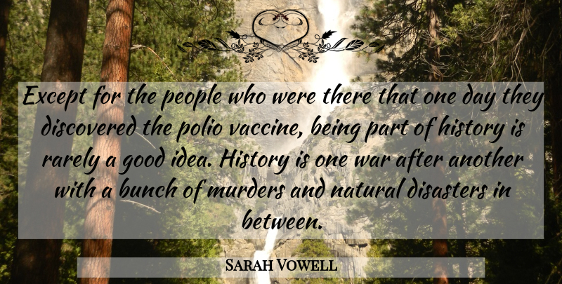 Sarah Vowell Quote About War, Polio Vaccine, Ideas: Except For The People Who...