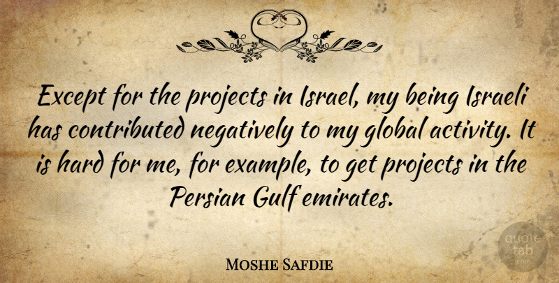 Moshe Safdie Quote About Except, Gulf, Hard, Israeli, Negatively: Except For The Projects In...