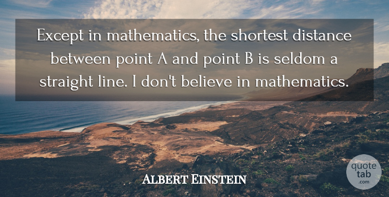 Albert Einstein Quote About Distance, Believe, Lines: Except In Mathematics The Shortest...