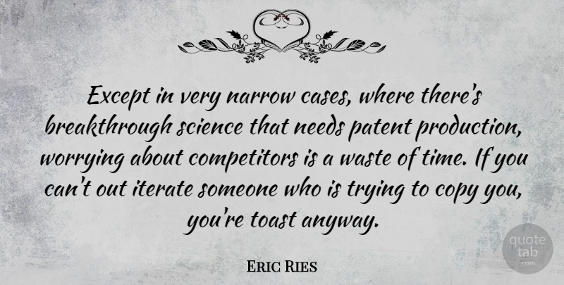 Eric Ries Quote About Worry, Trying, Waste: Except In Very Narrow Cases...