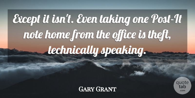 Gary Grant Quote About Except, Home, Note, Office, Taking: Except It Isnt Even Taking...
