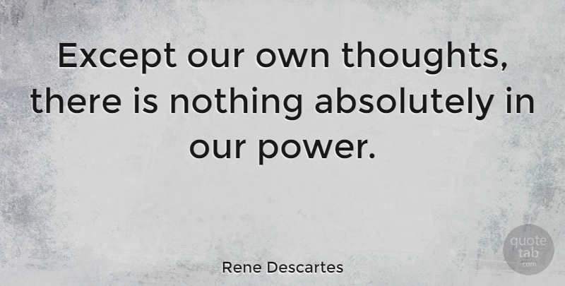 Rene Descartes Quote About Thinking, Power, Aries: Except Our Own Thoughts There...