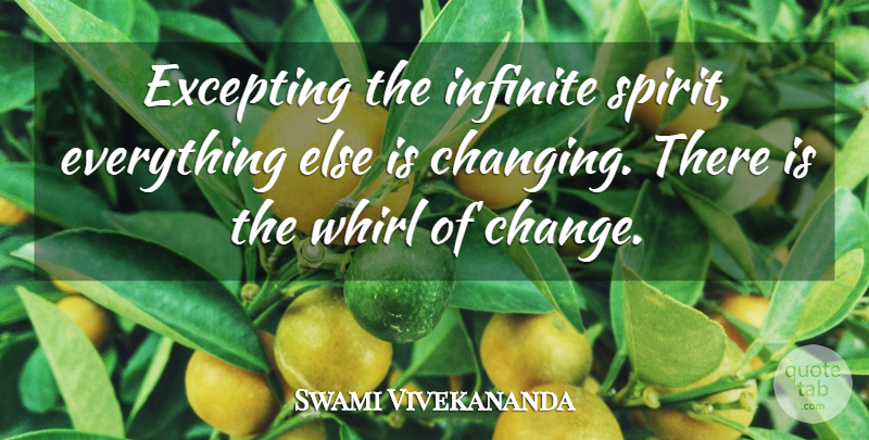 Swami Vivekananda Quote About Change, Spirit, Infinite: Excepting The Infinite Spirit Everything...