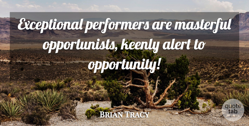 Brian Tracy Quote About Opportunity, Opportunist, Exceptional: Exceptional Performers Are Masterful Opportunists...