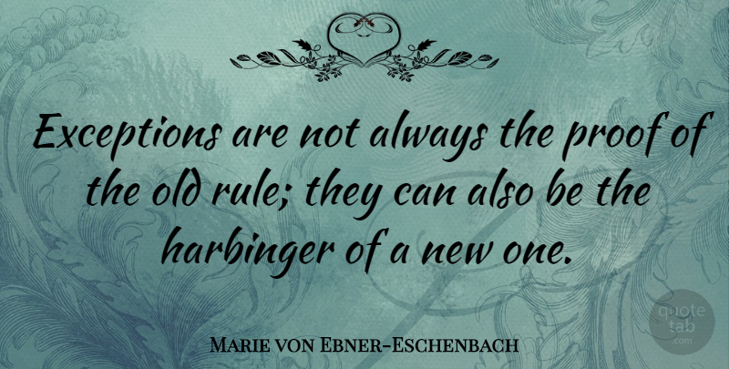 Marie von Ebner-Eschenbach Quote About Harbinger, Proof, Exception: Exceptions Are Not Always The...
