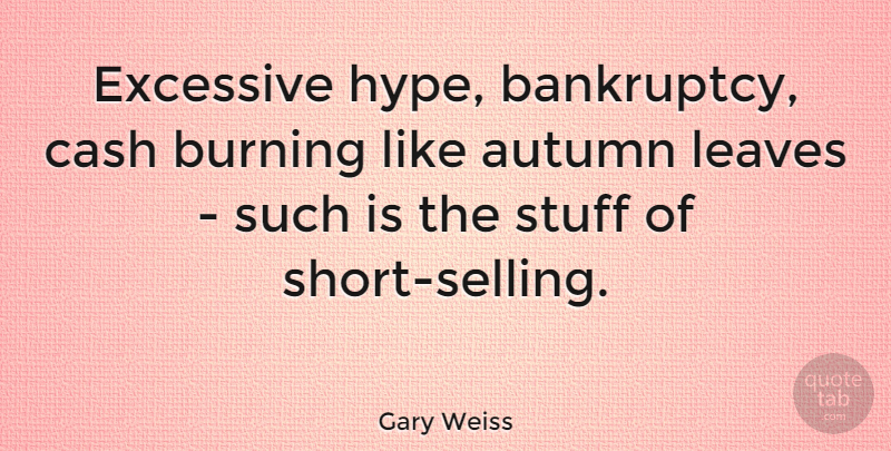 Gary Weiss Quote About Burning, Excessive, Leaves: Excessive Hype Bankruptcy Cash Burning...