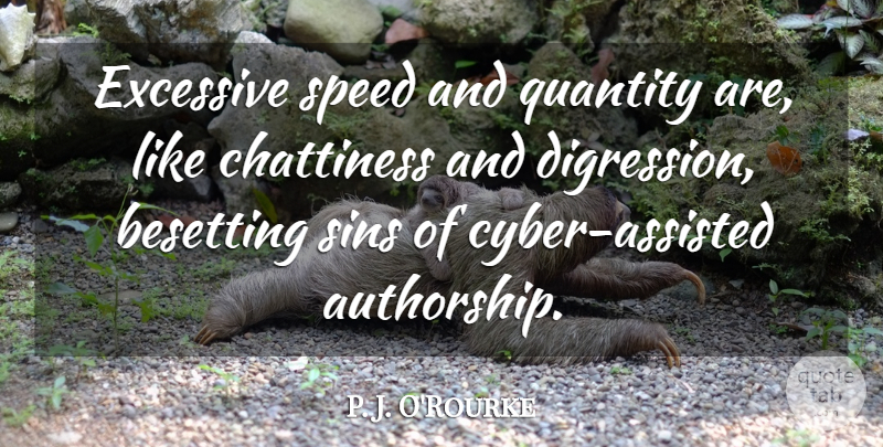 P. J. O'Rourke Quote About Excessive: Excessive Speed And Quantity Are...