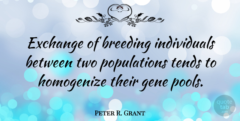 Peter R. Grant Quote About Tends: Exchange Of Breeding Individuals Between...