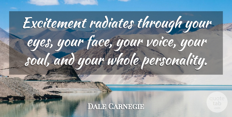 Dale Carnegie Quote About Eye, Voice, Personality: Excitement Radiates Through Your Eyes...