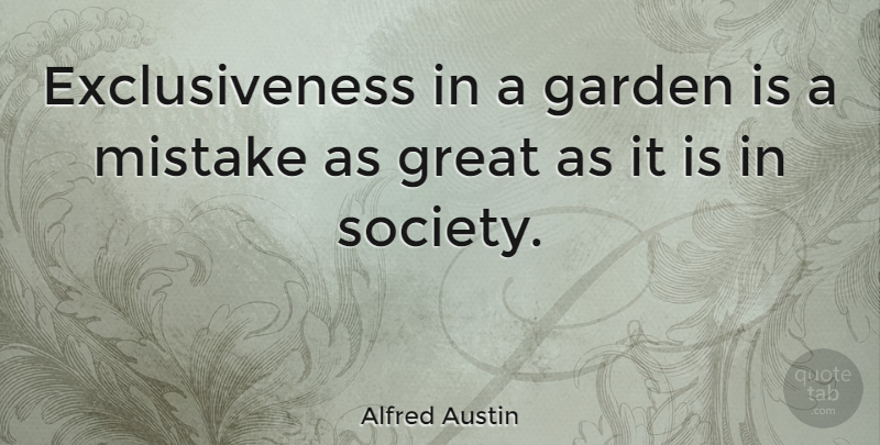 Alfred Austin Quote About Mistake, Garden, Society: Exclusiveness In A Garden Is...