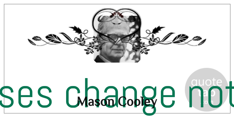 Mason Cooley Quote About Change, Feel Better, Literature: Excuses Change Nothing But Make...