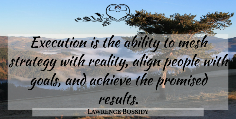 Lawrence Bossidy Quote About Reality, Goal, People: Execution Is The Ability To...