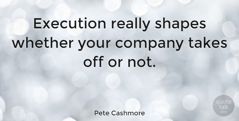 Pete Cashmore Quote About Marketing, Execution, Shapes: Execution Really Shapes Whether Your...